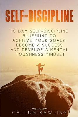 bokomslag Self-Discipline: 10 Day Self Discipline Blueprint To Achieve Your Goals, Become a Success and Develop a Mental Toughness Mindset