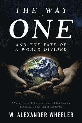 bokomslag The Way of One and The Fate of a World Divided: A Message from The Universal Source of Paul Solomon For An Age on the Edge of Apocalypse