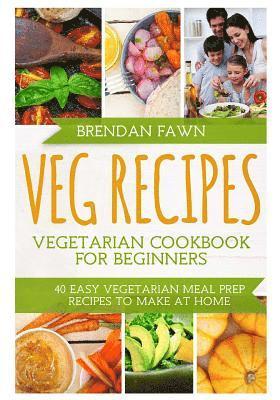 bokomslag Veg Recipes: Vegetarian Cookbook for Beginners: 40 Easy Vegetarian Meal Prep Recipes to Make at Home