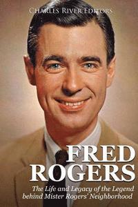 bokomslag Fred Rogers: The Life and Legacy of the Legend behind Mister Rogers' Neighborhood