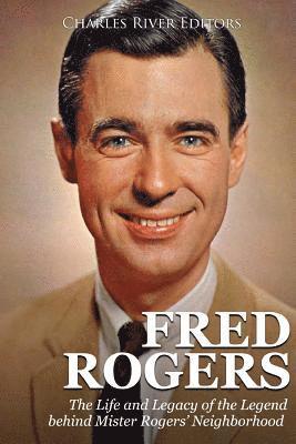 bokomslag Fred Rogers: The Life and Legacy of the Legend behind Mister Rogers' Neighborhood