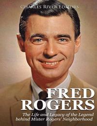 bokomslag Fred Rogers: The Life and Legacy of the Legend behind Mister Rogers' Neighborhood
