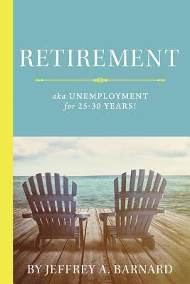 bokomslag Retirement, aka Unemployment for 25-30 Years!