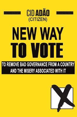 bokomslag New Way to Vote: To remove bad governance from a Country and the misery associated with it!