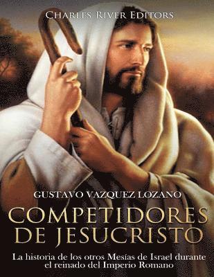 bokomslag Competidores de Jesucristo: La historia de los otros Mesías de Israel durante el reinado del Imperio Romano