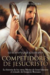 bokomslag Competidores de Jesucristo: La historia de los otros Mesías de Israel durante el reinado del Imperio Romano