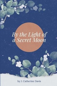 bokomslag By the Light of a Secret Moon: A collection of contemporary poems