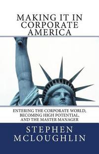 bokomslag Making it in Corporate America: Entering the Corporate World, Becoming High Potential, and the Master Manager