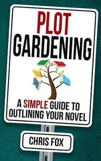 bokomslag Plot Gardening: Write Faster, Write Smarter
