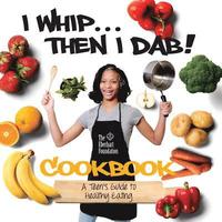 bokomslag I Whip...Then I Dab...: A Teen's Guide to Healthy Eating