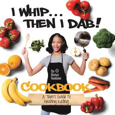 I Whip...Then I Dab...: A Teen's Guide to Healthy Eating 1