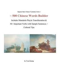 bokomslag 500 Chinese Words Builder: Includes Mandarin Pinyin Transliteration & 50+ Important Verbs with Sample Sentences + Cultural Tips