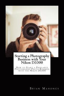 Brian Mahoney - Starting a Photography Business with Your Nikon D3300, Häftad
