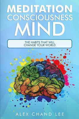 MEDITATION Consciousness Mind: The Habits That Will Change Your World 1