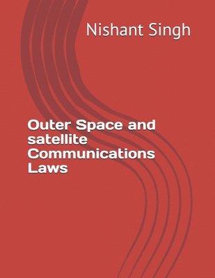 Nishant Singh - Outer Space and satellite Communications Laws, Häftad