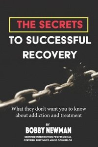 bokomslag Secrets to Successful Recovery: What THEY don't want you to know about addiction and treatment
