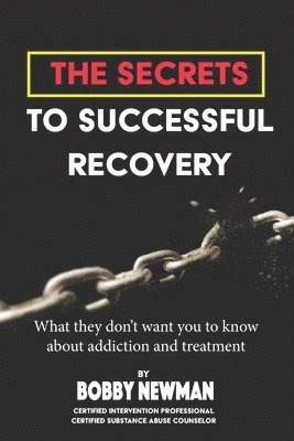 Bobby Newman - Secrets to Successful Recovery: What THEY don't want you to know about addiction and treatment, Häftad