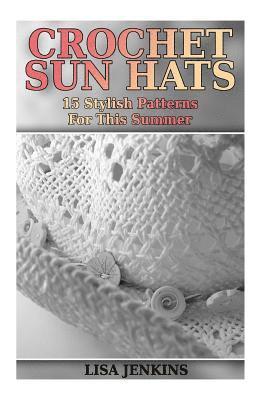 bokomslag Crochet Sun Hats: 15 Stylish Patterns For This Summer: (Crochet Patterns, Crochet Stitches)