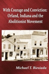 bokomslag With Courage and Conviction: Orland, Indiana and the Abolitionist Movement