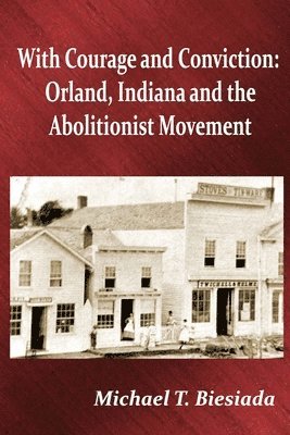 With Courage and Conviction: Orland, Indiana and the Abolitionist Movement 1