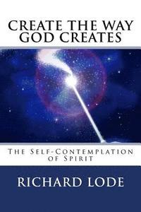 bokomslag CREATE The Way GOD CREATES: The Self-Contemplation of Spirit