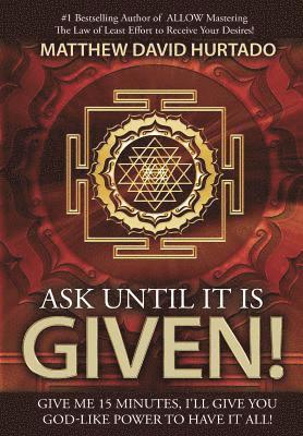 bokomslag Ask Until It Is Given!: I'll Give You God-Like Power to Have It All!