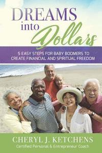 bokomslag Dreams Into Dollars: 5 EASY STEPS FOR BABY BOOMERS to CREATE FINANCIAL and SPIRITUAL FREEDOM