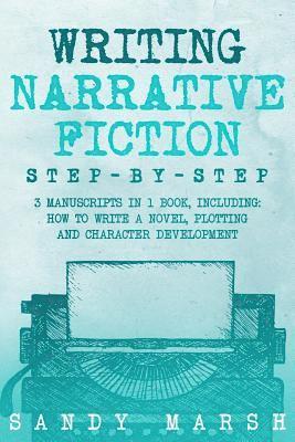 bokomslag Writing Narrative Fiction: Step-by-Step - 3 Manuscripts in 1 Book - Essential Narrative Writing, Fiction Writing and Narrative Fiction Tricks Any