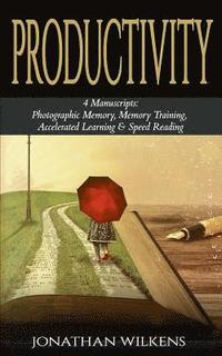 bokomslag Productivity: 4 Manuscripts: Photographic Memory, Memory Training, Accelerated Learning & Speed Reading