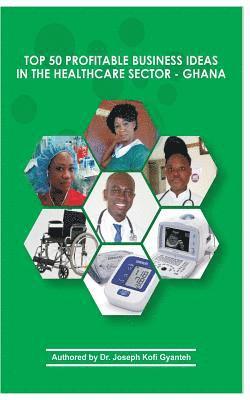 Top 50 Profitable Business Ideas in the Healthcare Sector- Ghana 1