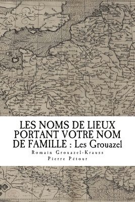 Les Noms de Lieux de France Portant Votre Nom de Famille: Les Grouazel 1