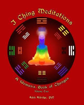 I Ching Meditations, Volume 2: A Woman's Book of Changes 1