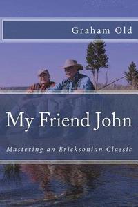 bokomslag My Friend John: Mastering an Ericksonian Classic