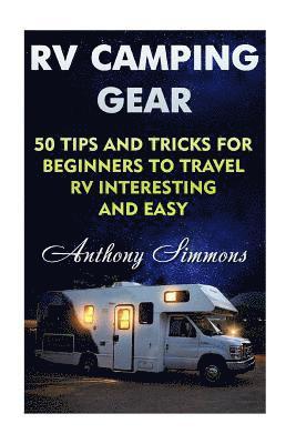 bokomslag RV Camping Gear: 50 Tips And Tricks For Beginners To Travel RV Interesting And Easy