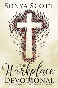 bokomslag The Workplace Devotional: A Guide To Serving God's Purpose At Work
