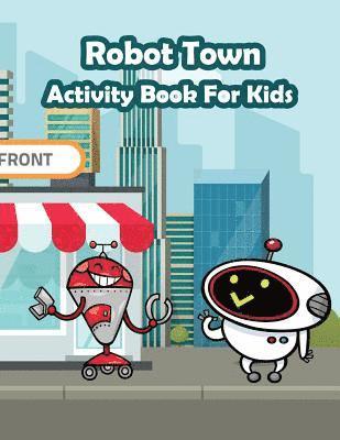 Robot Town Activity Book for kids: : Fun Activity for Kids in Robot theme Coloring, Color by number, Mazes, Count the number and More. (Activity book 1