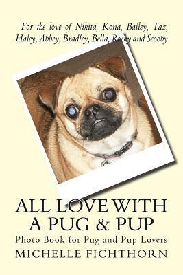 Michelle Fichthorn - All Love with a Pug & Pup: Photo Book for Pug and Pup Lovers, Häftad