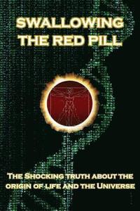 bokomslag Swallowing the Red Pill: The Shocking Truth about the origin of life and the Universe