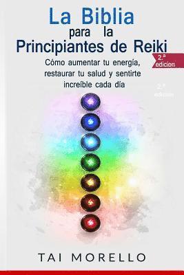 bokomslag La Biblia para los Principiantes de Reiki: Cómo aumentar tu energía, restaurar tu salud y sentirte increíble cada día