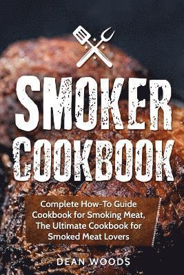 bokomslag Smoker Cookbook: Complete How-To Guide Cookbook for Smoking Meat, The Ultimate Cookbook for Smoked Meat Lovers