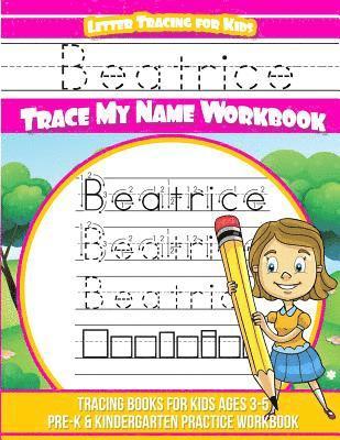 Beatrice Letter Tracing for Kids Trace my Name Workbook: Tracing Books for Kids ages 3 - 5 Pre-K & Kindergarten Practice Workbook 1