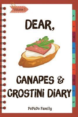 Dear, Canapes and Crostini Diary: Make An Awesome Month With 31 Easy Canapes and Crostini Recipes! (Best Italian Recipes, Canapes Cookbook, Best Itali 1