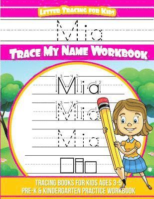 Mia Letter Tracing for Kids Trace my Name Workbook: Tracing Books for Kids ages 3 - 5 Pre-K & Kindergarten Practice Workbook 1