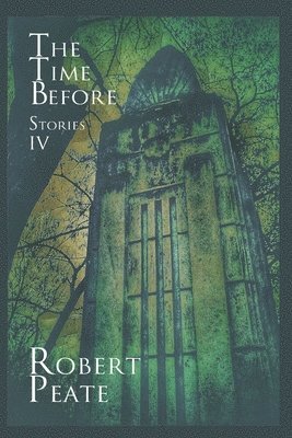 Robert Peate - The Time Before: Stories IV, Häftad