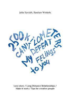 Julia a. Syrykh, Bastian Winkels - 2500 Km Can't Defeat My Feelings to You: Love Story / Long Distance Relationships / Make It Work / Tips for Creative People, Häftad