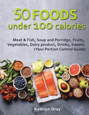 50 Foods under 100 calories: Meat & Fish, Soup and Porridge, Fruits, Vegetables,