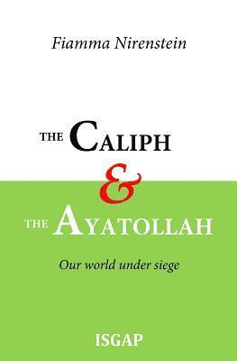 The Caliph and the Ayatollah: Our world under siege 1