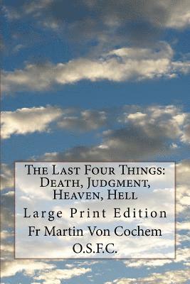 The Last Four Things: Death, Judgment, Heaven, Hell: Large Print Edition 1