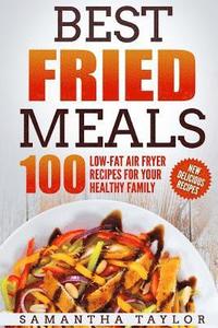 bokomslag Best Fried Meals 100 Low-Fat Air Fryer Recipes for your Healthy Family