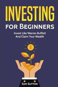 bokomslag Investing for Beginners: Invest Like Warren Buffett And Claim Your Wealth